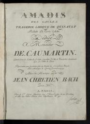Amadis des Gaules tragédie lyrique de Quinault réduite en trois actes dédiée à Monsieur de Caumartin,... représenté pour la première fois au théâtre de l'Académie royale de musique le quinze décembre 1779. Mise en musique par Jean-Chrétien Bach