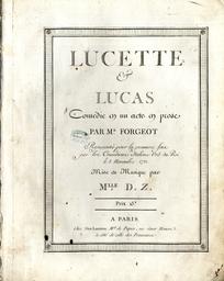 Lucette et Lucas comédie en un acte en prose par Mr Forgeot représentée pour la première fois par les comédiens italiens ordinaires du roi, le 8 novembre 1781 mise en musique par M.elle D.Z.