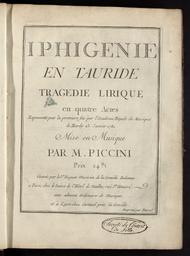 Iphigénie en Tauride, tragédie lyrique en quatre actes. Réprésentée pour la première fois par l'Académie royale de musique le mardy 23 janvier 1781. Mise en musique par M. Piccini