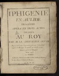 Iphigénie en Aulide tragédie opéra en trois actes dédiée au roi par M. le chevalier Gluck, représenté pour la première fois par l'Académie royale de musique le mardi 19 avril 1774
