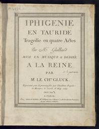 Iphigénie en Tauride tragédie en quatre actes par Mr Guillard mise en musique et dédiée à la reine par M. le Ch.er Gluck représentée pour la première fois par l'Académie royale de musique le mardi 8 mai 1779
