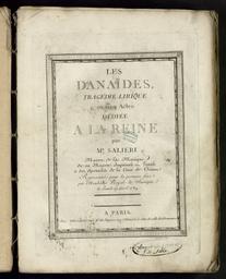 Les Danaïdes tragédie lyrique en cinq actes dédiée à la reine par Salieri maître de musique de Sa Majesté impériale et royale et de spectacle de la cour de Vienne représentée pour la première fois par l'Académie royale de musique le lundi 19 avril 1784
