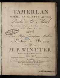 Tamerlan opéra en quatre actes de Mr Morel représenté pour la 1ère fois sur le Théâtre des Arts le 27 fructidor An 10 (1802) dédié à son Altesse Sérénissime Madame l'électrice de Bavière par Mr. P. Winter