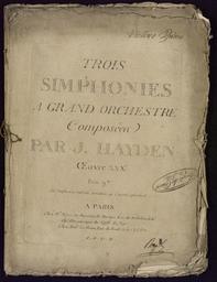 Trois simphonies à grand orchestre composées par J. haydn œuvre XXXe [...] ces simphonies sont exécutées au concert spirituel